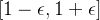 [1-\epsilon, 1+\epsilon]