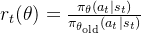 r_t(\theta) = \frac{\pi_\theta(a_t | s_t)}{\pi_{\theta_{\text{old}}}(a_t | s_t)}