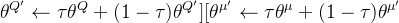 \theta^{Q'} \leftarrow \tau \theta^Q + (1 - \tau) \theta^{Q'} ] [ \theta^{\mu'} \leftarrow \tau \theta^\mu + (1 - \tau) \theta^{\mu'}