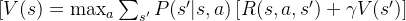 [V(s) = \max_a \sum_{s'} P(s'|s, a) \left[ R(s, a, s') + \gamma V(s') \right]