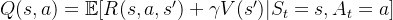Q(s, a) = \mathbb{E}[R(s, a, s') + \gamma V(s') | S_t = s, A_t = a]