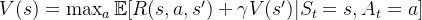 V(s) = \max_a \mathbb{E}[R(s, a, s') + \gamma V(s') | S_t = s, A_t = a]