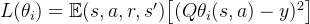 L(\theta_i) = \mathbb{E}{(s, a, r, s')} \big[ (Q{\theta_i}(s, a) - y)^2 \big]