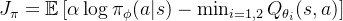 J_\pi = \mathbb{E} \left[ \alpha \log \pi_\phi(a|s) - \min_{i=1,2} Q_{\theta_i}(s, a) \right]